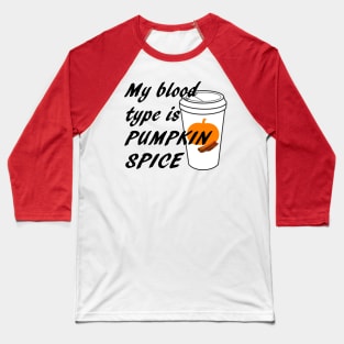 Blood type is Pumpkin Spice Baseball T-Shirt